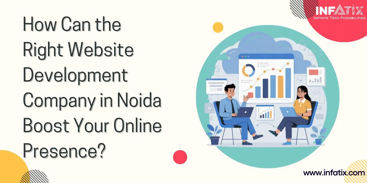 How Can the Right Website Development Company in Noida Boost Your Online Presence?
