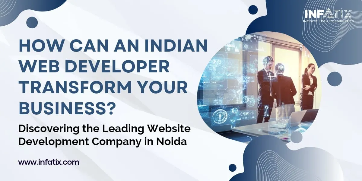 How Can an Indian Web Developer Transform Your Business? Discovering the Leading Website Development Company in Noida