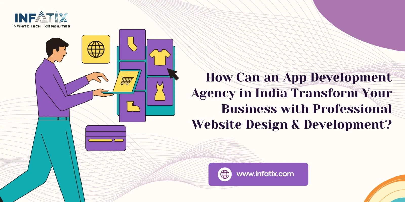 How Can an App Development Agency in India Transform Your Business with Professional Website Design & Development?